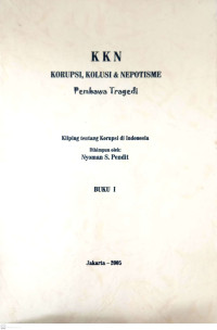 KKN : Korupsi, Kolusi & Nepotisme Pembawa Tragedi (Buku I)